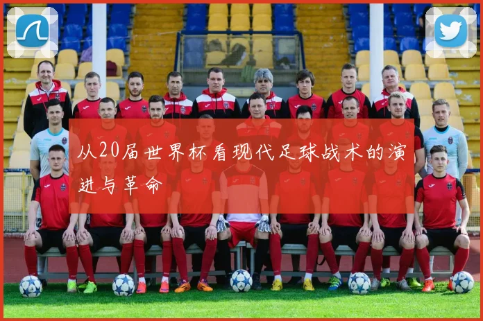 从20届世界杯看现代足球战术的演进与革命