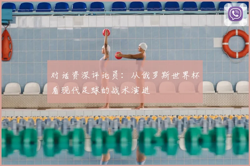 对话资深评论员：从俄罗斯世界杯看现代足球的战术演进