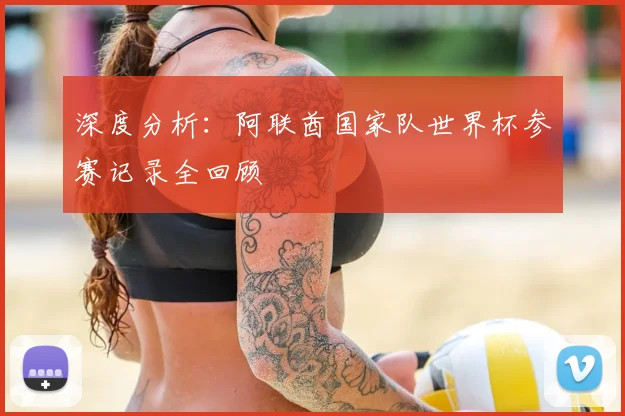 深度分析：阿联酋国家队世界杯参赛记录全回顾