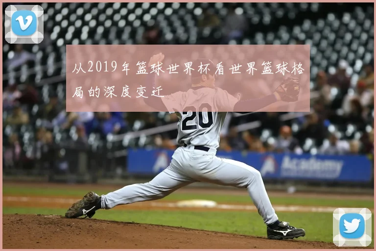 从2019年篮球世界杯看世界篮球格局的深度变迁