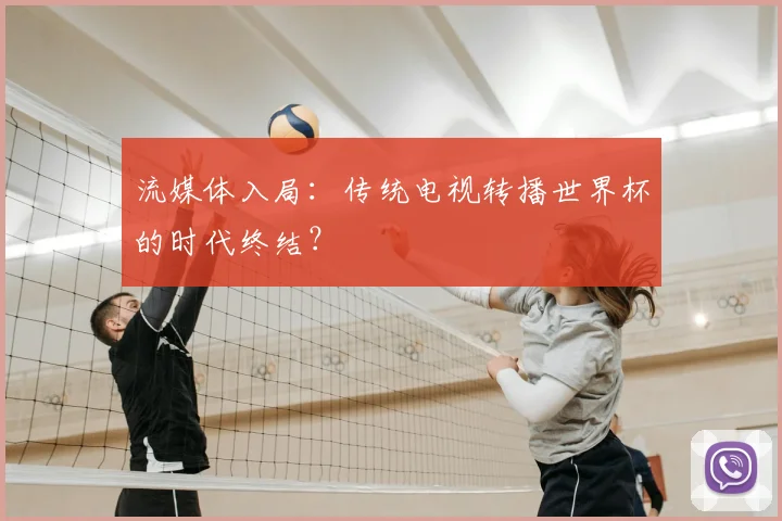 流媒体入局：传统电视转播世界杯的时代终结？